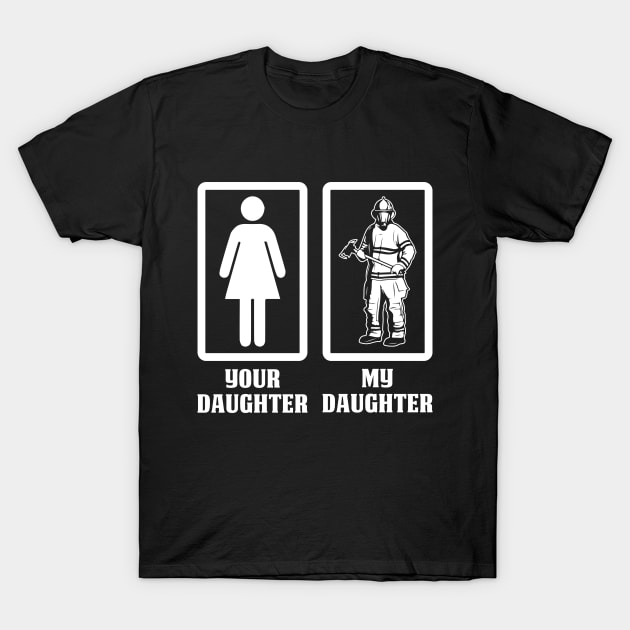 Your Daughter My Daughter-Firefighter T Shirt T-Shirt by Murder By Text